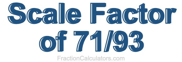 Scale Factor of 71/93