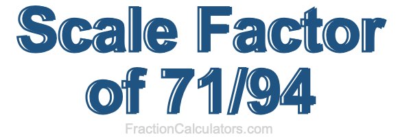 Scale Factor of 71/94