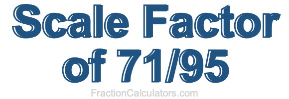 Scale Factor of 71/95