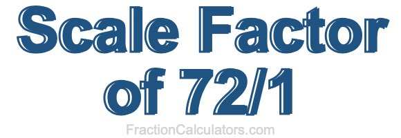 Scale Factor of 72/1
