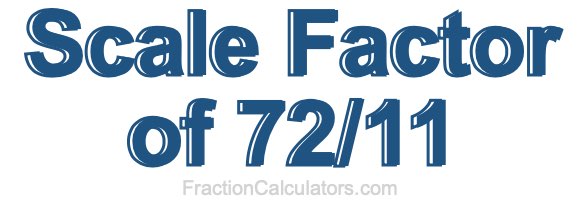 Scale Factor of 72/11