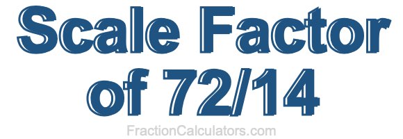 Scale Factor of 72/14