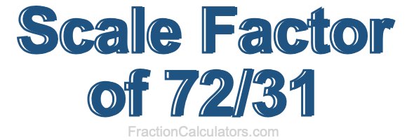 Scale Factor of 72/31