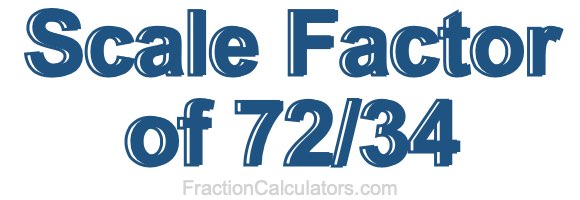 Scale Factor of 72/34