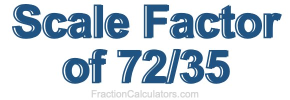 Scale Factor of 72/35