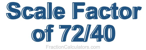 Scale Factor of 72/40