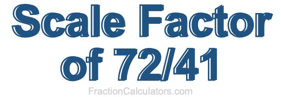 Scale Factor of 72/41