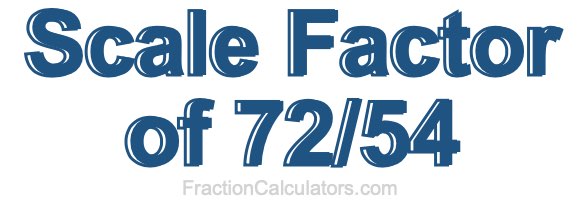 Scale Factor of 72/54