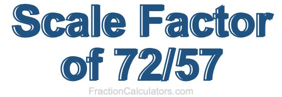 Scale Factor of 72/57