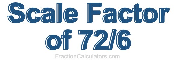 Scale Factor of 72/6
