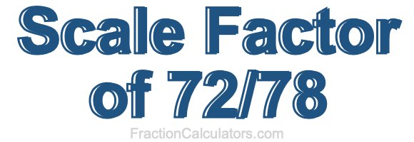 Scale Factor of 72/78