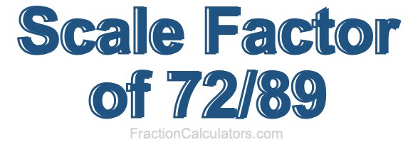 Scale Factor of 72/89