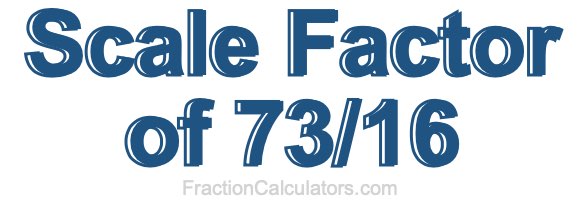 Scale Factor of 73/16