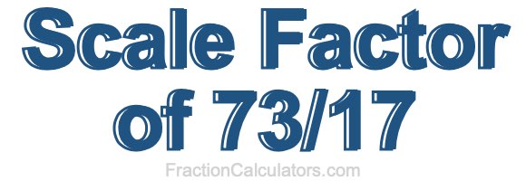 Scale Factor of 73/17