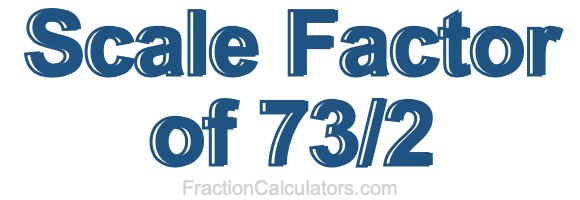 Scale Factor of 73/2