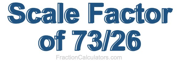 Scale Factor of 73/26