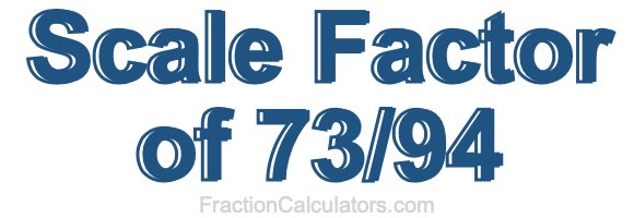 Scale Factor of 73/94