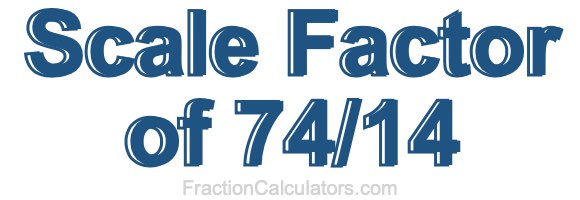 Scale Factor of 74/14