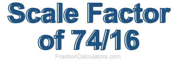 Scale Factor of 74/16
