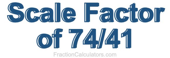 Scale Factor of 74/41