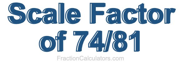 Scale Factor of 74/81