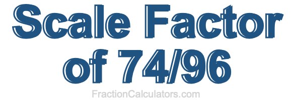 Scale Factor of 74/96