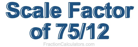 Scale Factor of 75/12