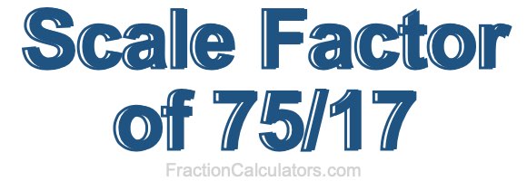 Scale Factor of 75/17