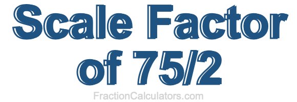 Scale Factor of 75/2