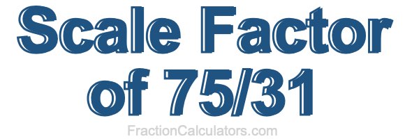 Scale Factor of 75/31