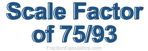 Scale Factor of 75/93 Scale Factor of 75/93