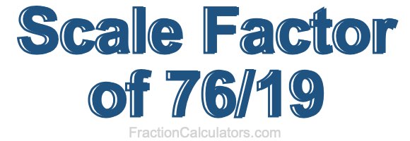 Scale Factor of 76/19