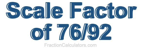 Scale Factor of 76/92