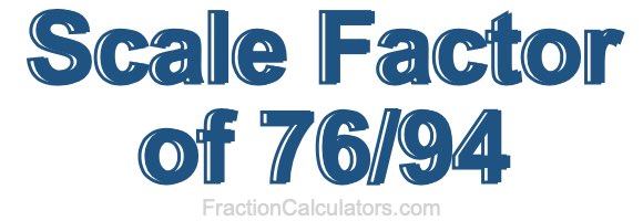 Scale Factor of 76/94