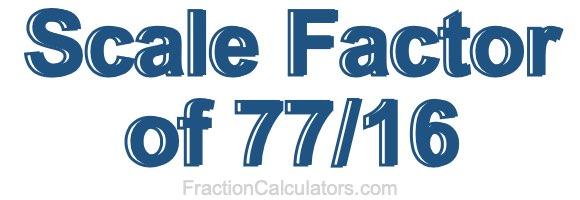 Scale Factor of 77/16