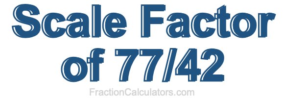 Scale Factor of 77/42
