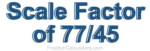 Scale Factor of 77/45