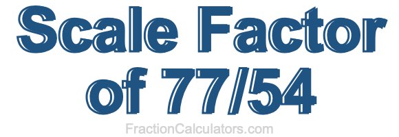 Scale Factor of 77/54