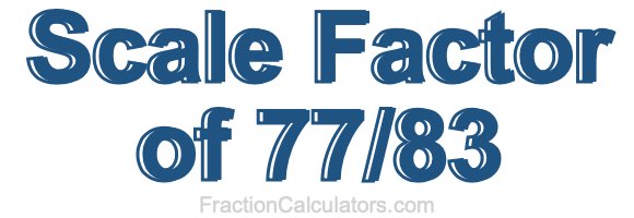 Scale Factor of 77/83