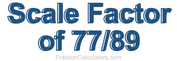 Scale Factor of 77/89