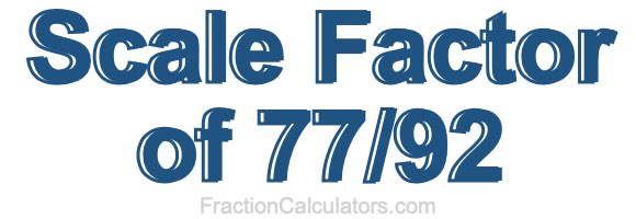 Scale Factor of 77/92