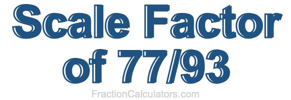 Scale Factor of 77/93