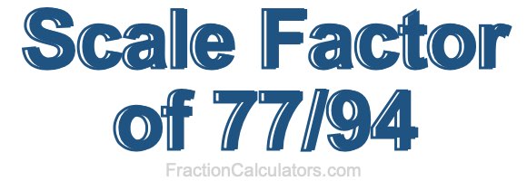 Scale Factor of 77/94