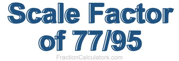 Scale Factor of 77/95