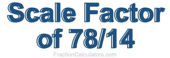 Scale Factor of 78/14