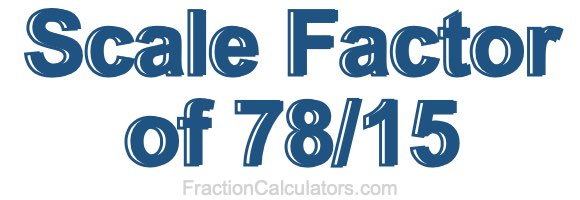 Scale Factor of 78/15