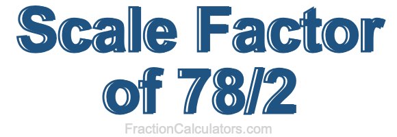 Scale Factor of 78/2