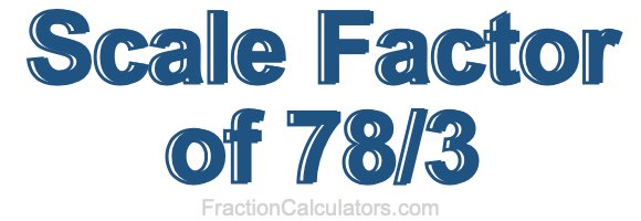 Scale Factor of 78/3