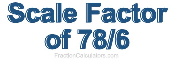 Scale Factor of 78/6