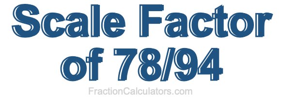 Scale Factor of 78/94